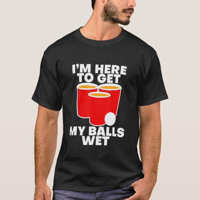 Camiseta I'm Here To Get My Balls Wet (Anverso)