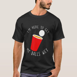 Camiseta I'm Here To Get My Balls Wet    