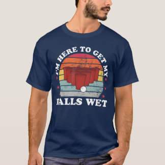 Camiseta Im Here To Get My Balls Wet Funny Beer Pong Games 