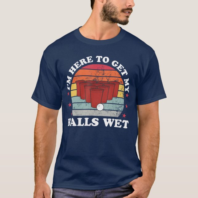 Camiseta Im Here To Get My Balls Wet Funny Beer Pong Games  (Anverso)