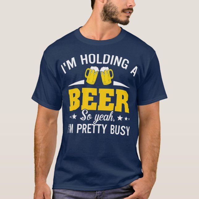 Camiseta Im Holding A Beer So Yeah Im Pretty Busy Funny (Anverso)