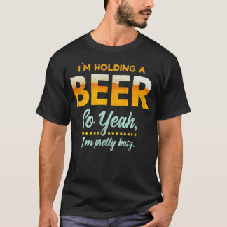 Camiseta Im Holding A Beer So Year Im Busy Funny Drinking