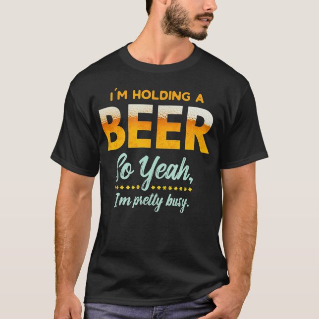 Camiseta Im Holding A Beer So Year Im Busy Funny Drinking (Anverso)
