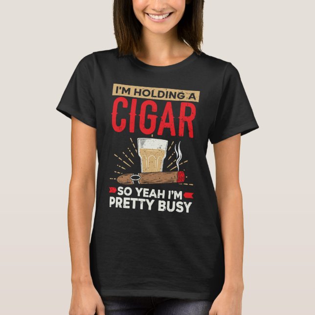 Camiseta I'm Holding A Cigar So Yeah I'm Pretty Busy Cigare (Anverso)