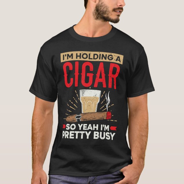 Camiseta I'm Holding A Cigar So Yeah I'm Pretty Busy Cigare (Anverso)