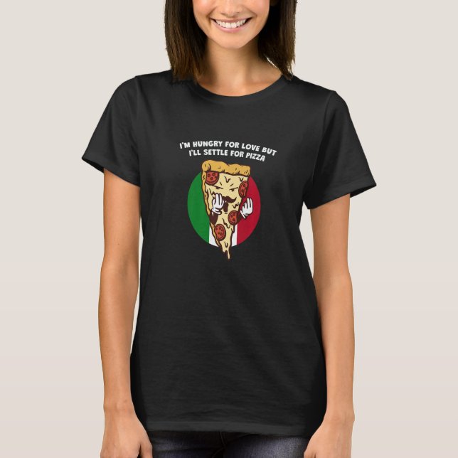 Camiseta Im Hungry for Love But Ill Settle for Pizza  Itali (Anverso)