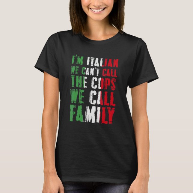 Camiseta I'm Italian We Can't Call Cops We Call Family (Anverso)