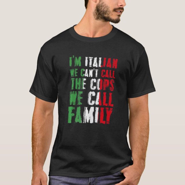 Camiseta I'm Italian We Can't Call Cops We Call Family (Anverso)