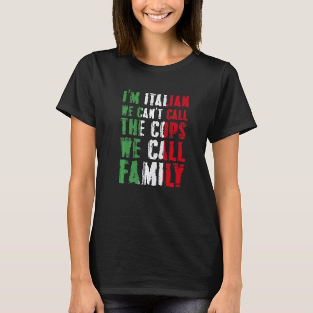 Camiseta I'm Italian We Can't Call Cops We Call Family (Anverso)