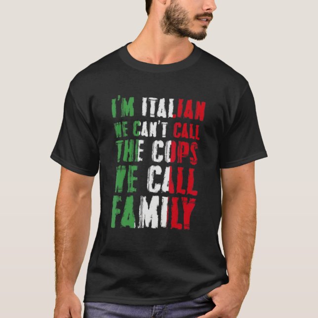 Camiseta I'm Italian We Can't Call Cops We Call Family (Anverso)