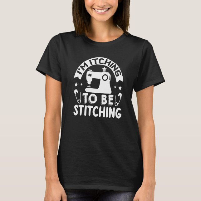 Camiseta Im Itching To Be Stitching (Anverso)