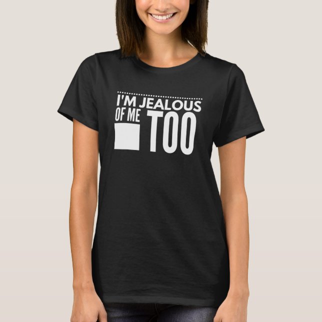 Camiseta I'm Jealous of me too   Humor Saying 1 (Anverso)