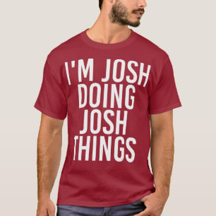 Camiseta IM JOSH HACIENDO COSAS DE JOSH Funny Nombre de Cum