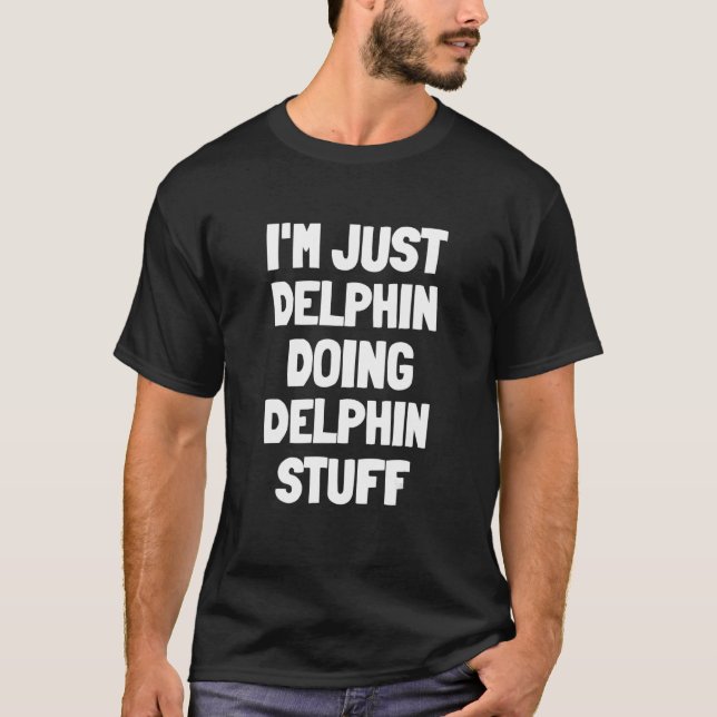 Camiseta I'm Just Delphin Doing Delphin Stuff (Anverso)