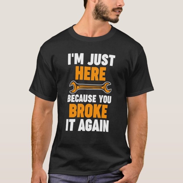 Camiseta I'm just here because you broke it again Mechanic (Anverso)