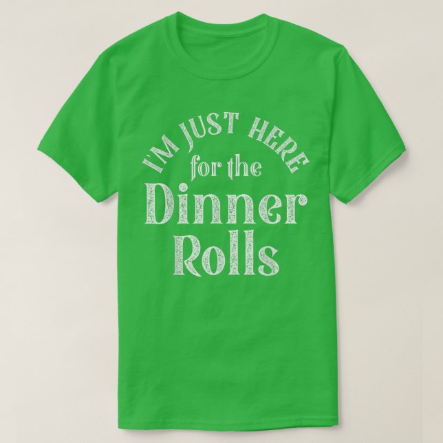Camiseta I'm Just Here For The Dinner Rolls Funny Thanksgiv (Diseño del anverso)
