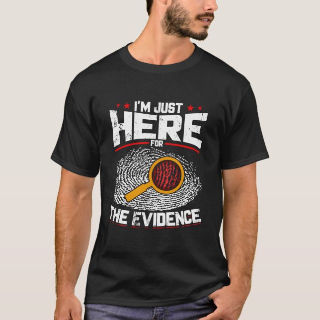 Camiseta I'M Just Here For The Evidence Forensic Science (Anverso)