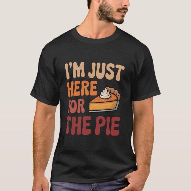 Camiseta I'm Just Here for The Pie Day Funny Thanksgiving (Anverso)