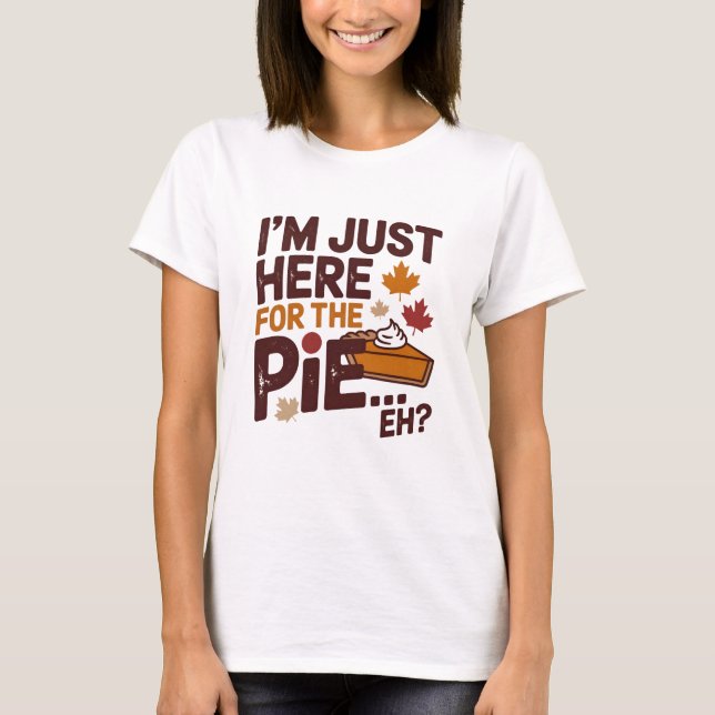 Camiseta I'm Just Here For The Pie Eh? Funny Canadian (Anverso)