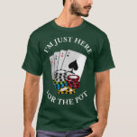 Camiseta Im just here for the Pot  Funny Gambling Poker<br><div class="desc">Im just here for the Pot  Funny Gambling Poker fathers day,  funny,  father,  dad,  birthday,  mothers day,  humor,  christmas,  cute,  cool,  family,  mother,  daddy,  brother,  husband,  mom,  vintage,  grandpa,  boyfriend,  day,  son,  retro,  sister,  wife,  grandma,  daughter,  kids,  fathers,  grandfather,  love</div>