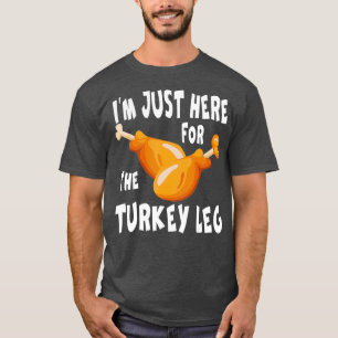 Camiseta Im just here for the Turkey Leg  Food Gift