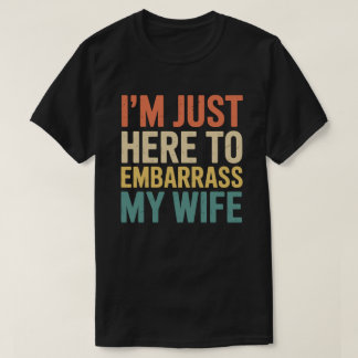 Camiseta I'm Just Here To Embarrass My Wife Funny Husband 