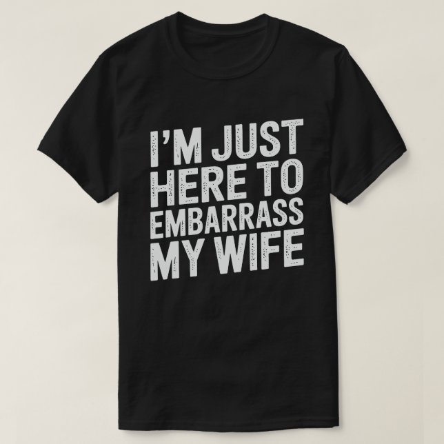 Camiseta I'm Just Here To Embarrass My Wife Funny Husband  (Diseño del anverso)