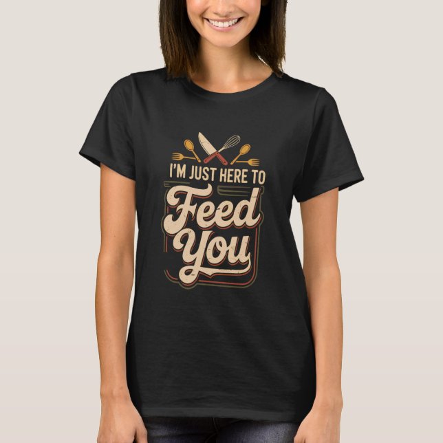 Camiseta I'm Just Here To Feed You Chef Kitchen Staff Cook  (Anverso)