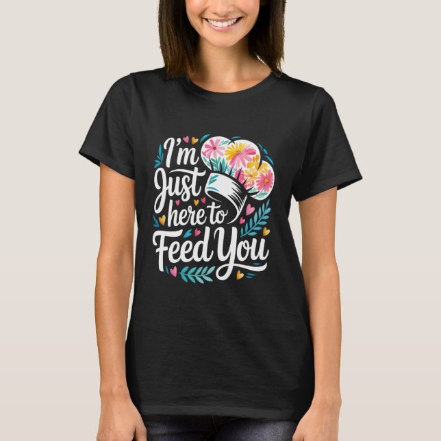 Camiseta I'm Just Here to Feed You Chef Kitchen Staff Cook  (Anverso)