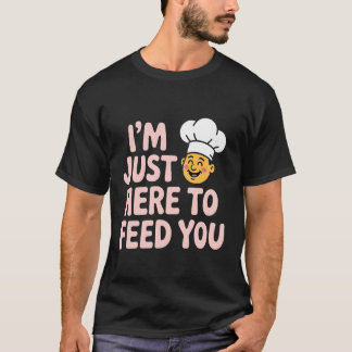 Camiseta I'm Just Here to Feed You Chef Kitchen Staff Cook 