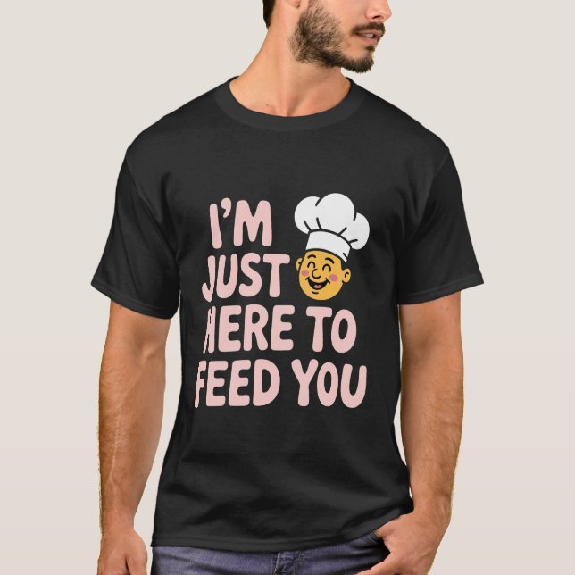 Camiseta I'm Just Here to Feed You Chef Kitchen Staff Cook  (Anverso)