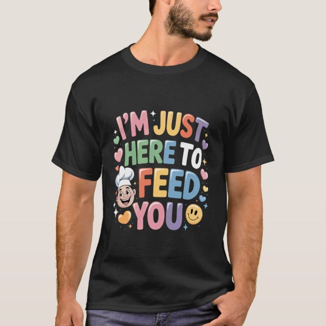 Camiseta I'm Just Here to Feed You Chef Kitchen Staff Cook  (Anverso)