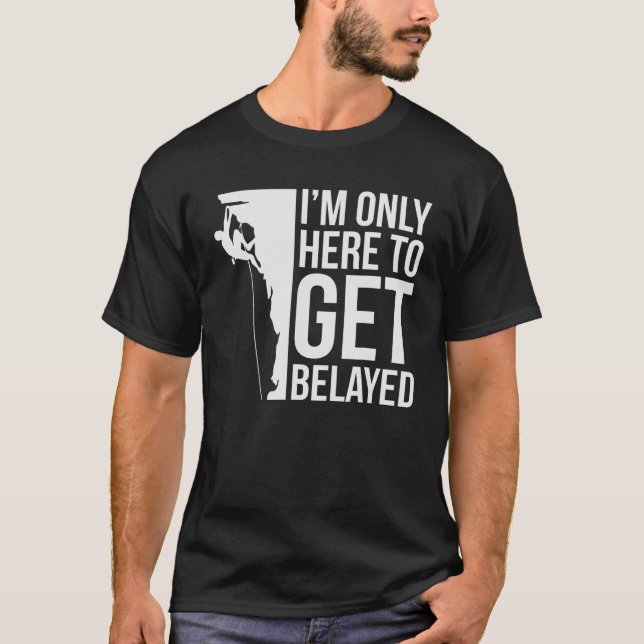 Camiseta I'm Just Here To Get Belayed Funny Climber Rock Cl (Anverso)