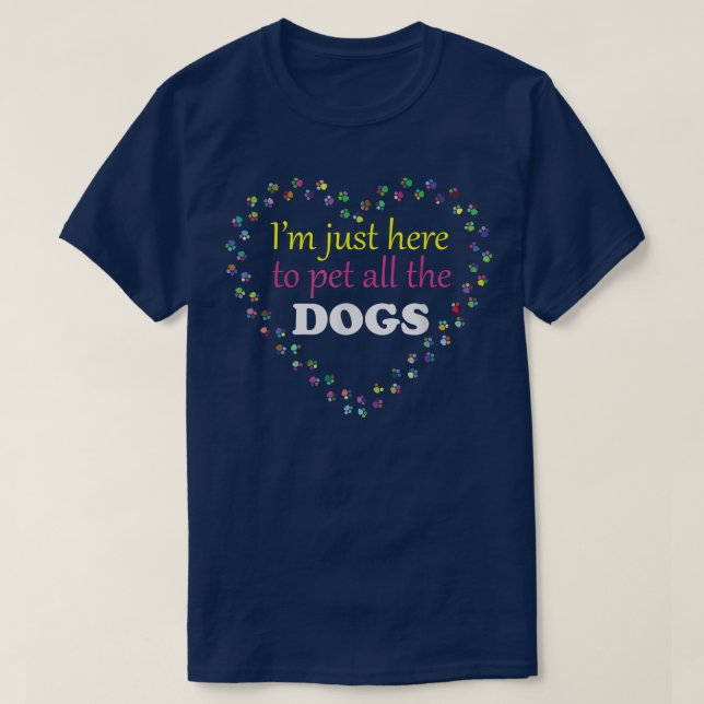 Camiseta Im Just Here to Pet All the DOGSFunny and CuteOnly (Diseño del anverso)