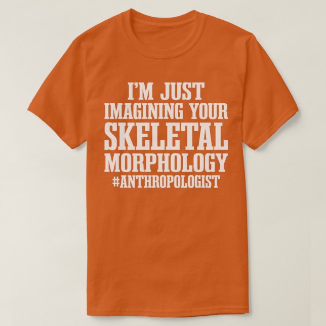 Camiseta Im Just Imagining Your Skeletal Morphology Anthrop (Diseño del anverso)