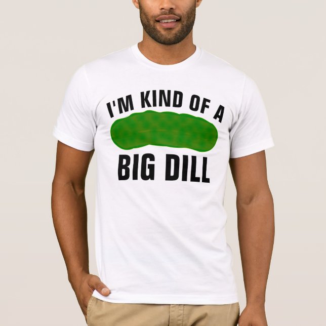 CAMISETA I'M KIND OF A BIG DILL, FUNNY PICKLE T-SHIRT (Anverso)
