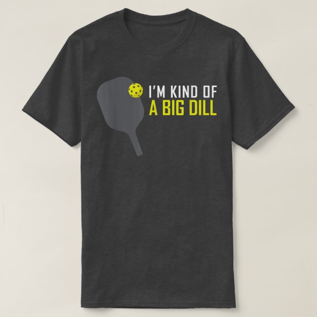 Camiseta Im Kind of A Big Dill Funny Pickleball Retire Gift (Diseño del anverso)