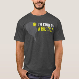 Camiseta Im Kind of A Big Dill Funny Pickleball Retire Gift