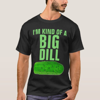 Camiseta I'M KIND OF A BIG DILL PICKLE FUNNY T-Shirt