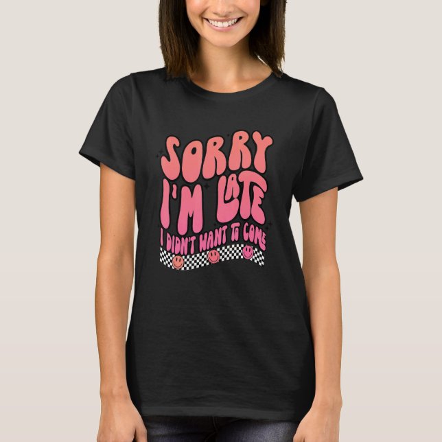 Camiseta I'm Late I Didn't Want To Come Sarcastic Joke   (Anverso)