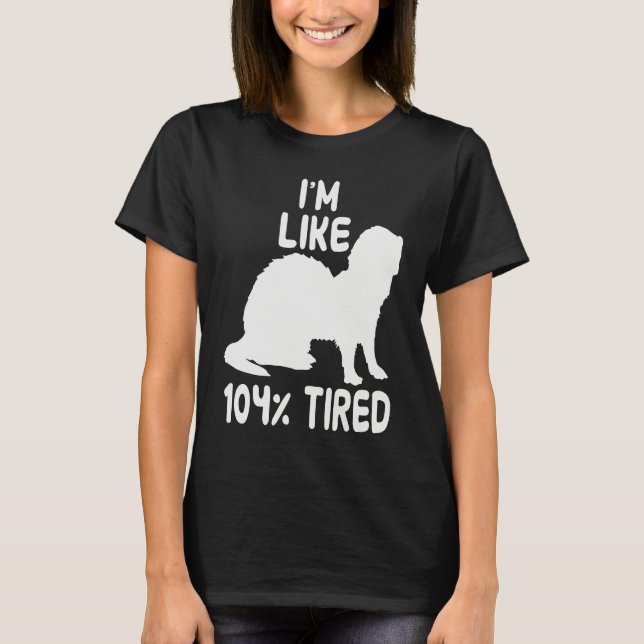 Camiseta I'm like 104 tired ferret (Anverso)