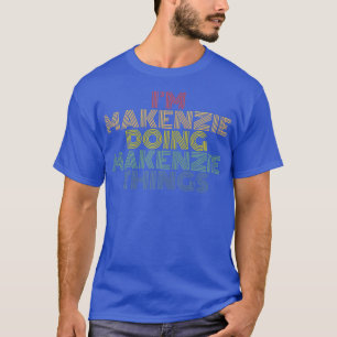Camiseta I'm Makenzie Doing Makenzie Things Personalized Na