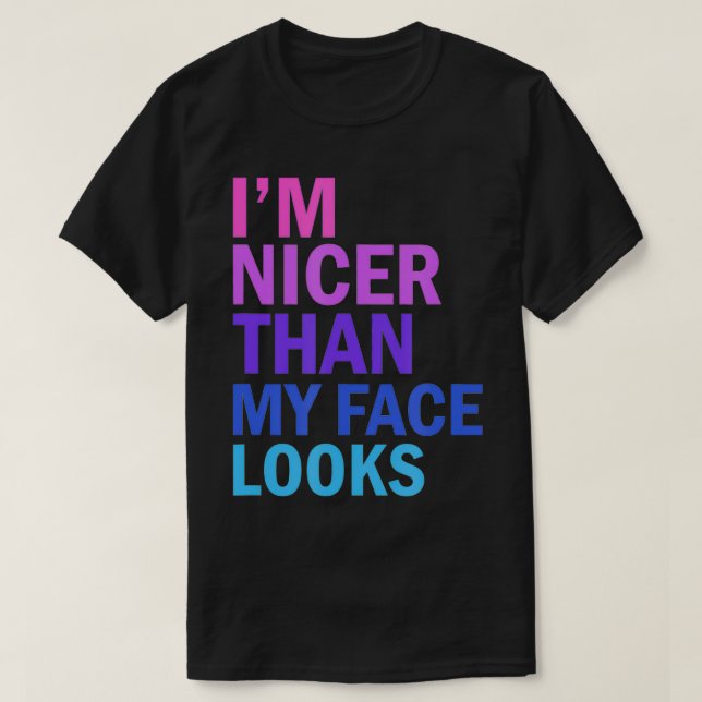 Camiseta I'm Nicer Than My Face Looks Funny Saying  (Diseño del anverso)
