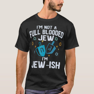 Camiseta I'M Not A Full Blooded Jew I'M Jew-Ish Funny Hanuk