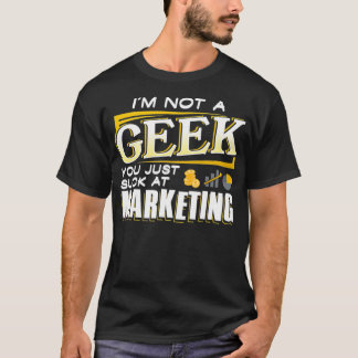 Camiseta Im not a Geek You Just Suck at Marketing 