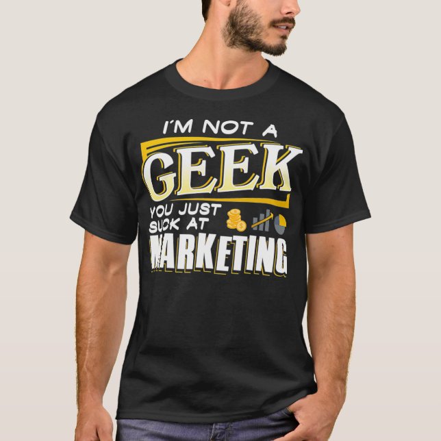 Camiseta Im not a Geek You Just Suck at Marketing  (Anverso)