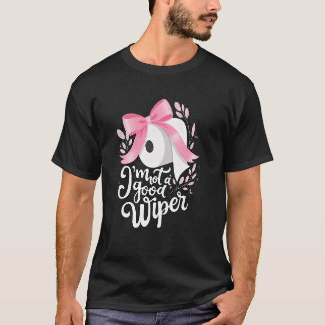 Camiseta Im Not a Good Wiper Inappropriate Humor Embarrassi (Anverso)