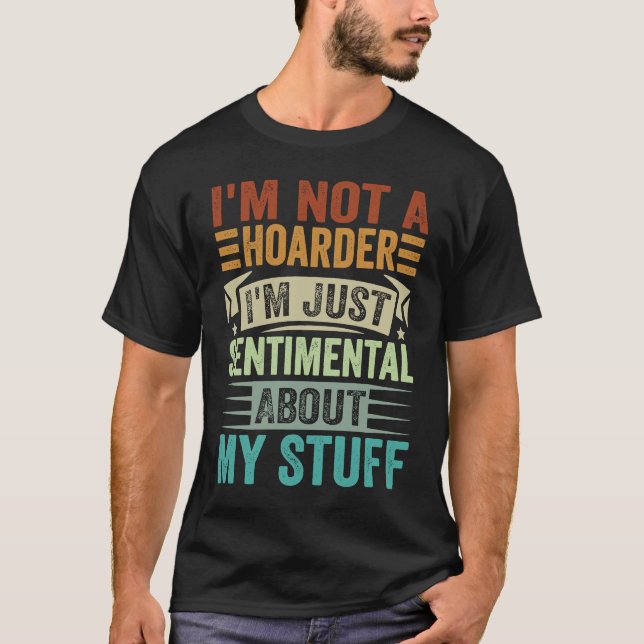 Camiseta I'm Not A Hoarder I'm Just Sentimental About My St (Anverso)