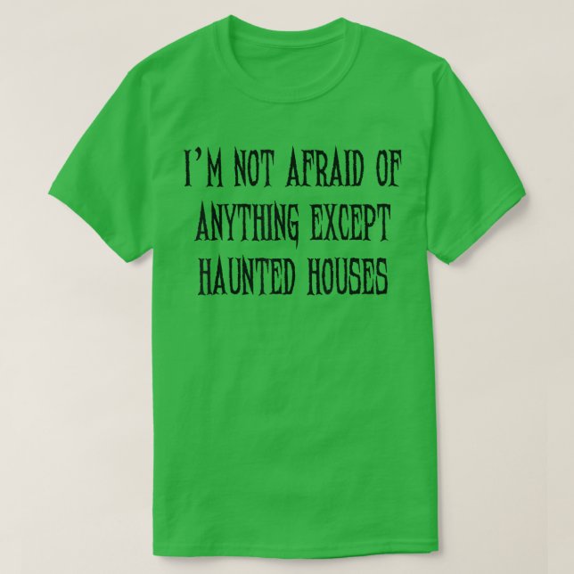 Camiseta I'm Not Afraid Of Anything Except Haunted Houses50 (Diseño del anverso)