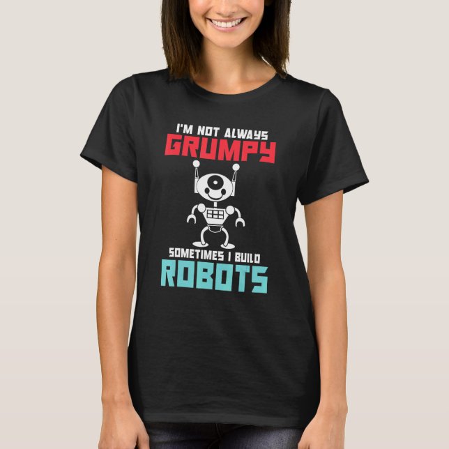 Camiseta Im not always grumpy sometimes i build Robots (Anverso)